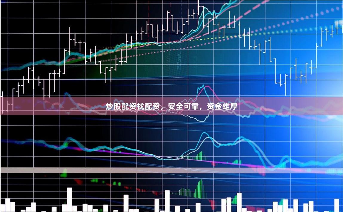 炒股配资找配资，安全可靠，资金雄厚