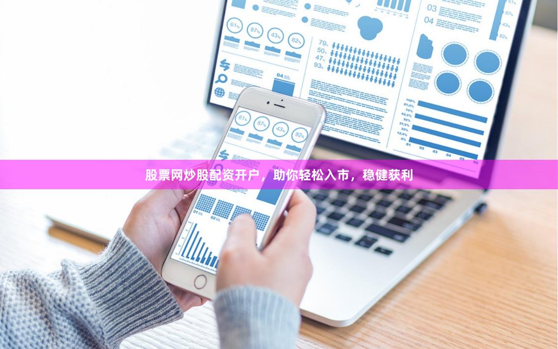 股票网炒股配资开户，助你轻松入市，稳健获利